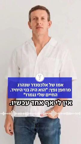 אמו של אלכסנדר שנהרג מרחפן נפץ: "הוא היה בני היחיד. החיים שלי נגמרו"